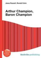 Arthur Champion, Baron Champion di Jesse Russell, Ronald Cohn edito da Book On Demand Ltd.