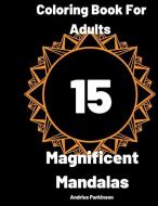 15 Magnificent Mandalas: Most Magnificent Mandalas for Stress Relief and Relaxation -Mandala Coloring Book For Adults di Andrius Parkinson edito da LIGHTNING SOURCE INC