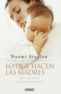 Lo Que Hacen Las Madres: Sobre Todo Cuando Parece Que No Hacen Nada di Naomi Stadlen edito da URANO PUB INC