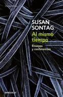 Al mismo tiempo : ensayos y conferencias di Susan . . . [et al. Sontag edito da Debolsillo