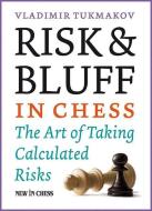 Risk & Bluff in Chess: The Art of Taking Calculated Risks di Vladimir Tukmakov edito da NEW IN CHESS