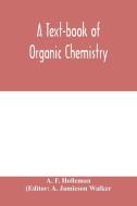 A text-book of organic chemistry di A. F. Holleman edito da Alpha Editions