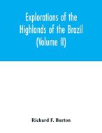 Explorations of the highlands of the Brazil; with a full account of the gold and diamond mines. Also, canoeing down 1500 di Richard F. Burton edito da Alpha Editions