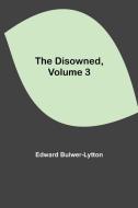 The Disowned, Volume 3. di Edward Bulwer-Lytton edito da Alpha Editions