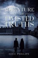 The Adventure of the Twisted Truths di Cole Phillips edito da Christian Faith Publishing