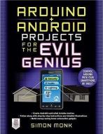 Arduino + Android Projects for the Evil Genius: Control Arduino with Your Smartphone or Tablet di Simon Monk edito da McGraw-Hill Education - Europe