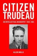 Citizen Trudeau di Allen Mills edito da Oxford University Press, Canada