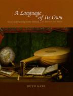 A Language of Its Own - Sense and Meaning in the Making of Western Art Music di Ruth Katz edito da University of Chicago Press