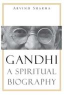 Gandhi - A Spiritual Biography di Arvind Sharma edito da Yale University Press