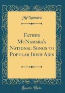 Father McNamara's National Songs to Popular Irish Airs (Classic Reprint) di McNamara McNamara edito da Forgotten Books