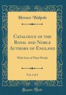 Catalogue of the Royal and Noble Authors of England, Vol. 2 of 2: With Lists of Their Works (Classic Reprint) di Horace Walpole edito da Forgotten Books