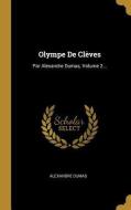 Olympe de Clèves: Par Alexandre Dumas, Volume 2... di Alexandre Dumas edito da WENTWORTH PR