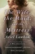 The Wife, the Maid, and the Mistress di Ariel Lawhon edito da ANCHOR
