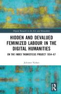 Hidden And Devalued Feminized Labour In The Digital Humanities di Julianne Nyhan edito da Taylor & Francis Ltd