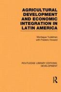 Agricultural Development And Economic Integration In Latin America di Montague Yudelman, Frederic Howard edito da Taylor & Francis Ltd