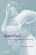 James Joyce, Sexuality and Social Purity di Katherine Mullin, Mullin Katherine edito da Cambridge University Press