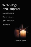 Technology and Purpose: Data Systems and the Advancement of the Not-For-Profit Organization di Joseph Robert Liberto edito da AUTHORHOUSE