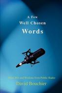 A Few Well Chosen Words di David Bouchier edito da iUniverse