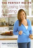 The Perfect Recipe for Losing Weight & Eating Great di Pam Anderson edito da Houghton Mifflin Harcourt (HMH)