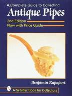 The Complete Guide to Collecting Antique Pipes di Ben Rapaport edito da SCHIFFER PUB LTD