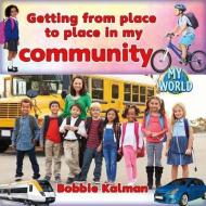 Getting from Place to Place in My Community di Bobbie Kalman edito da CRABTREE PUB