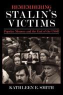 Remembering Stalin's Victims di Kathleen E. Smith edito da Cornell University Press