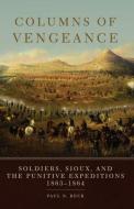 Columns of Vengeance: Soldiers, Sioux, and the Punitive Expeditions, 1863-1864 di Paul N. Beck edito da DENVER ART MUSEUM