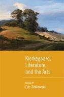 Ziolkowski, E:  Kierkegaard, Literature, and the Arts di Eric Ziolkowski edito da Northwestern University Press