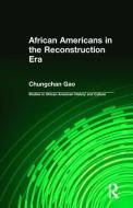 African Americans in the Reconstruction Era di Chungchan Gao edito da Taylor & Francis Inc