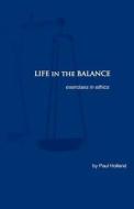 Life in the Balance: Exercises in Ethics di Paul Holland edito da Swg Marketing LLC