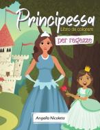 Principessa Libro da colorare per ragazze di Angella Nicoleta edito da Gheorghe Oaie