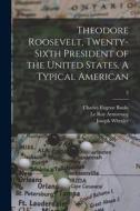 Theodore Roosevelt, Twenty-sixth President of the United States. A Typical American; 2 di Charles Eugene Banks, Joseph Wheeler edito da LIGHTNING SOURCE INC