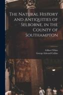 The Natural History and Antiquities of Selborne, in the County of Southampton di Gilbert White edito da LIGHTNING SOURCE INC
