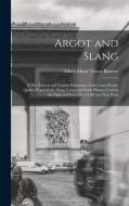 Argot and Slang: A New French and English Dictionary of the Cant Words, Quaint Expressions, Slang Terms and Flash Phrases Used in the H di Albert Marie Victor Barrère edito da LEGARE STREET PR