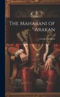 The Maharani of Arakan di George Calderon edito da LEGARE STREET PR