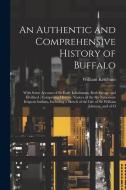 An Authentic and Comprehensive History of Buffalo: With Some Account of its Early Inhabitants, Both Savage and Civilized; Comprising Historic Notices di William Ketchum edito da LEGARE STREET PR