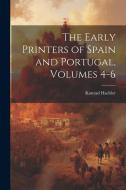 The Early Printers of Spain and Portugal, Volumes 4-6 di Konrad Haebler edito da LEGARE STREET PR