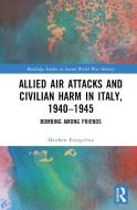 Allied Air Attacks And Civilian Harm In Italy, 1940-1945 di Matthew Evangelista edito da Taylor & Francis Ltd
