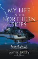 My Life in the Northern Skies di Wayne Bailey edito da FriesenPress