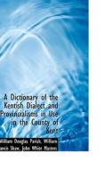 A Dictionary Of The Kentish Dialect And Provincialisms In Use In The County Of Kent di William Douglas Parish edito da Bibliolife