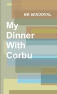 My Dinner With Corbu di Gk Sandoval edito da Lulu.com