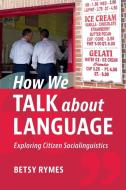 How We Talk About Language di Betsy Rymes edito da Cambridge University Press