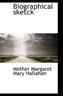 Biographical Sketck di Mother Margaret Mary Hallahan edito da Bibliolife