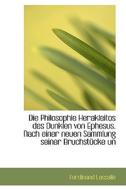 Die Philosophie Herakleitos Des Dunklen Von Ephesus. Nach Einer Neuen Sammlung Seiner Bruchstucke Un di Ferdinand Lassalle edito da Bibliolife, Llc