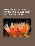 More about Stifford and Its Neighbourhood, Past and Present di William Palin edito da Rarebooksclub.com