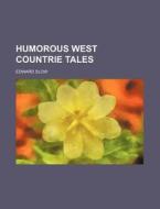 Humorous West Countrie Tales di Edward Slow edito da Rarebooksclub.com