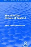 The Industrial History of England di Henry de Beltgens Gibbins edito da Taylor & Francis Ltd