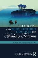 Relational and Body-Centered Practices for Healing Trauma di Sharon (private practice Stanley edito da Taylor & Francis Ltd