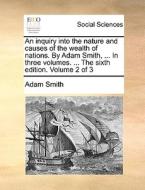 An Inquiry Into The Nature And Causes Of The Wealth Of Nations. By Adam Smith, ... In Three Volumes. ... The Sixth Edition. Volume 2 Of 3 di Adam Smith edito da Gale Ecco, Print Editions