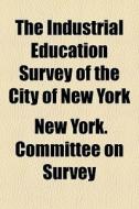 The Industrial Education Survey Of The C di New York Committee on Survey edito da General Books